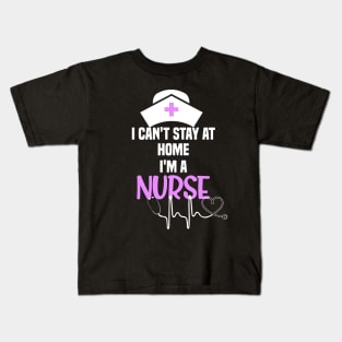 I cant stay at home im a nurse cant stay at home gift Kids T-Shirt